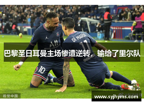 巴黎圣日耳曼主场惨遭逆转，输给了里尔队