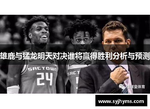 雄鹿与猛龙明天对决谁将赢得胜利分析与预测