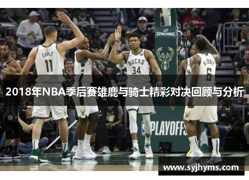 2018年NBA季后赛雄鹿与骑士精彩对决回顾与分析